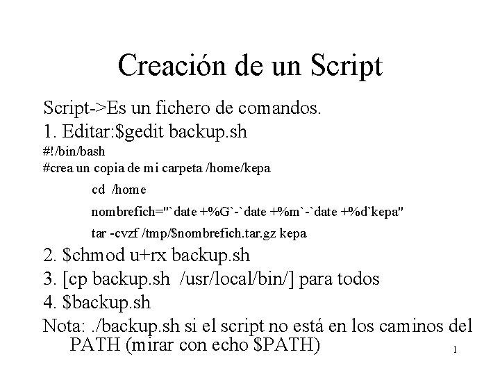 Creación de un Script->Es un fichero de comandos. 1. Editar: $gedit backup. sh #!/bin/bash