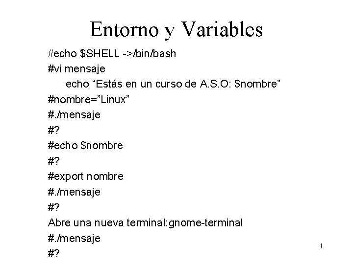 Entorno y Variables #echo $SHELL ->/bin/bash #vi mensaje echo “Estás en un curso de