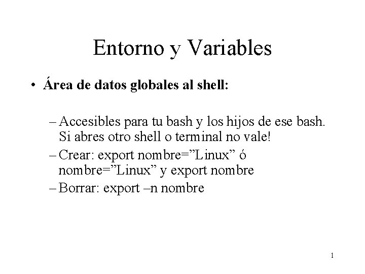 Entorno y Variables • Área de datos globales al shell: – Accesibles para tu