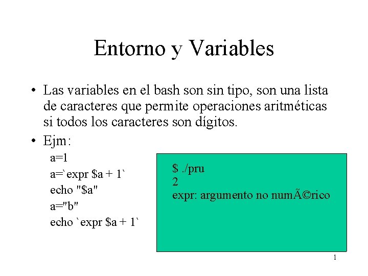 Entorno y Variables • Las variables en el bash son sin tipo, son una