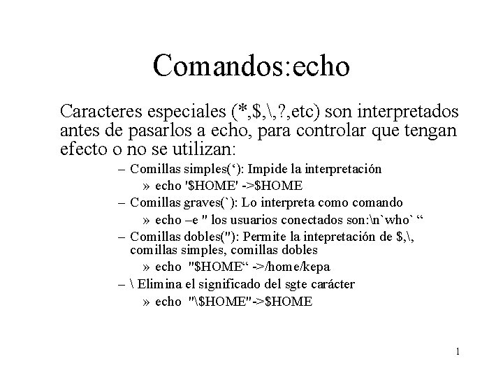 Comandos: echo Caracteres especiales (*, $, , ? , etc) son interpretados antes de