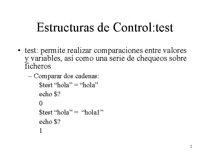 Estructuras de Control: test • test: permite realizar comparaciones entre valores y variables, así