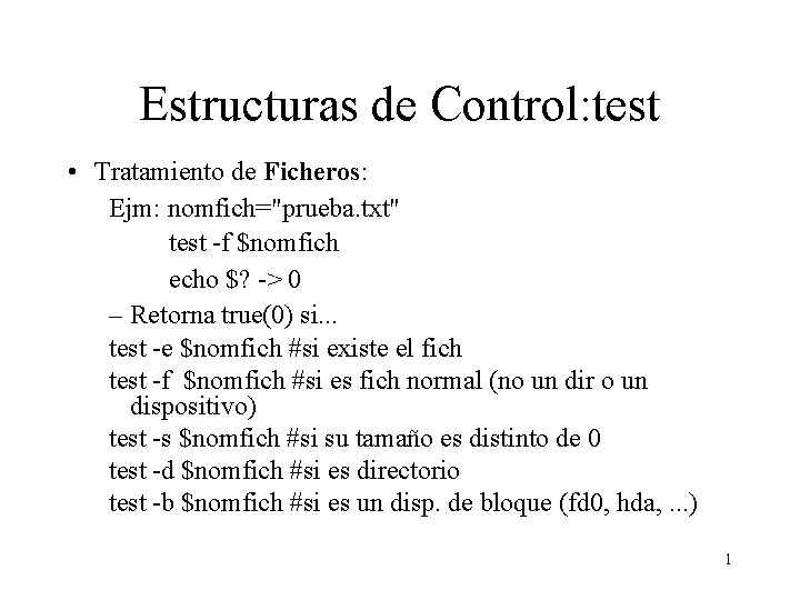 Estructuras de Control: test • Tratamiento de Ficheros: Ejm: nomfich="prueba. txt" test -f $nomfich