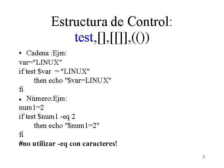 Estructura de Control: test, [], [[]], (()) • Cadena : Ejm: var="LINUX" if test