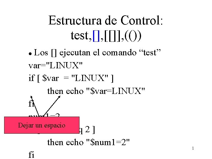 Estructura de Control: test, [], [[]], (()) Los [] ejecutan el comando “test” var="LINUX"