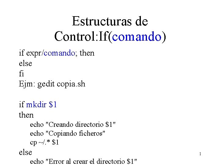 Estructuras de Control: If(comando) if expr/comando; then else fi Ejm: gedit copia. sh if