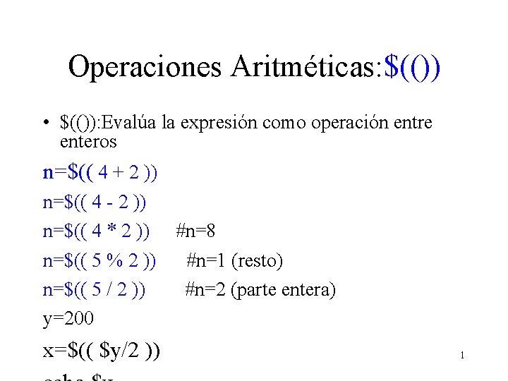 Operaciones Aritméticas: $(()) • $(()): Evalúa la expresión como operación entre enteros n=$(( 4