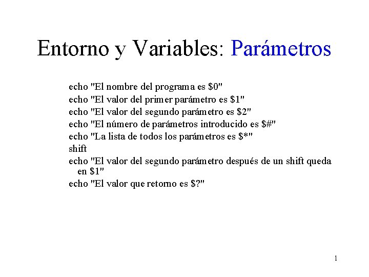 Entorno y Variables: Parámetros echo "El nombre del programa es $0" echo "El valor