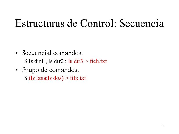 Estructuras de Control: Secuencia • Secuencial comandos: $ ls dir 1 ; ls dir