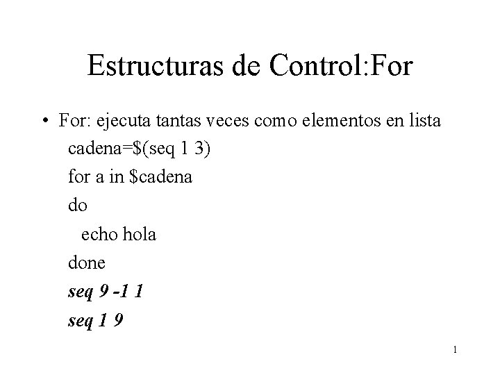 Estructuras de Control: For • For: ejecuta tantas veces como elementos en lista cadena=$(seq