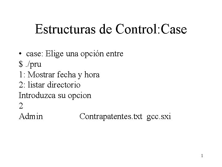 Estructuras de Control: Case • case: Elige una opción entre $. /pru 1: Mostrar