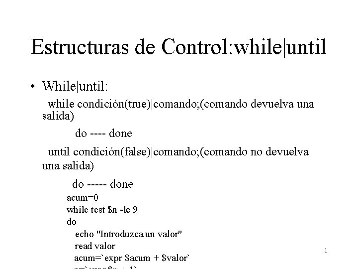 Estructuras de Control: while|until • While|until: while condición(true)|comando; (comando devuelva una salida) do ----
