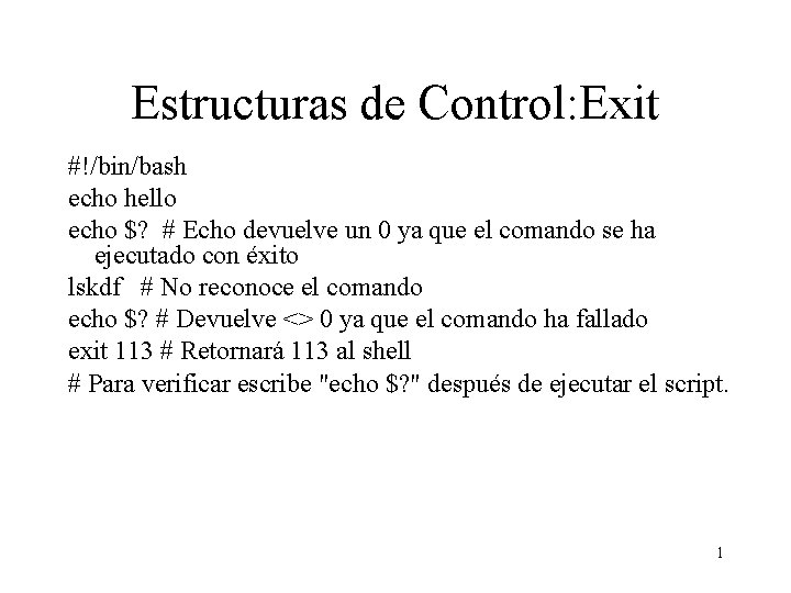 Estructuras de Control: Exit #!/bin/bash echo hello echo $? # Echo devuelve un 0