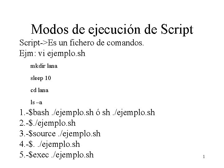 Modos de ejecución de Script->Es un fichero de comandos. Ejm: vi ejemplo. sh mkdir