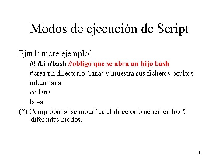 Modos de ejecución de Script Ejm 1: more ejemplo 1 #! /bin/bash //obligo que