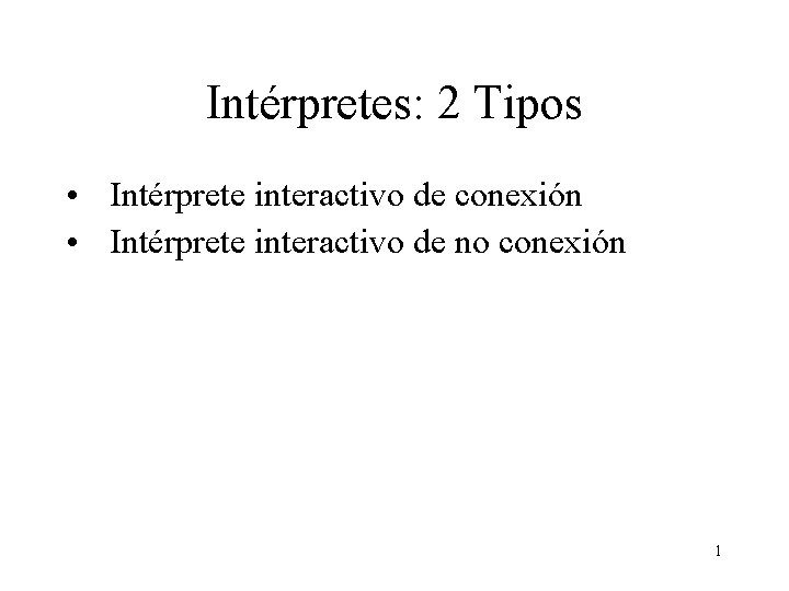 Intérpretes: 2 Tipos • Intérprete interactivo de conexión • Intérprete interactivo de no conexión