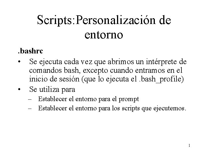 Scripts: Personalización de entorno. bashrc • Se ejecuta cada vez que abrimos un intérprete