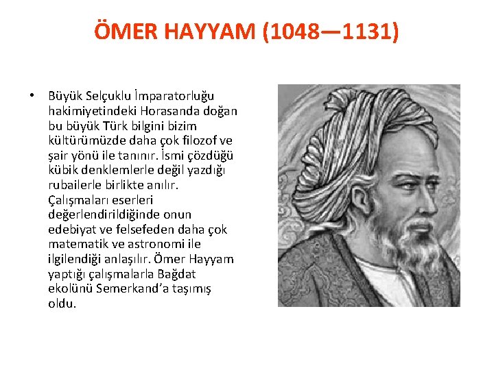 ÖMER HAYYAM (1048— 1131) • Büyük Selçuklu İmparatorluğu hakimiyetindeki Horasanda doğan bu büyük Türk