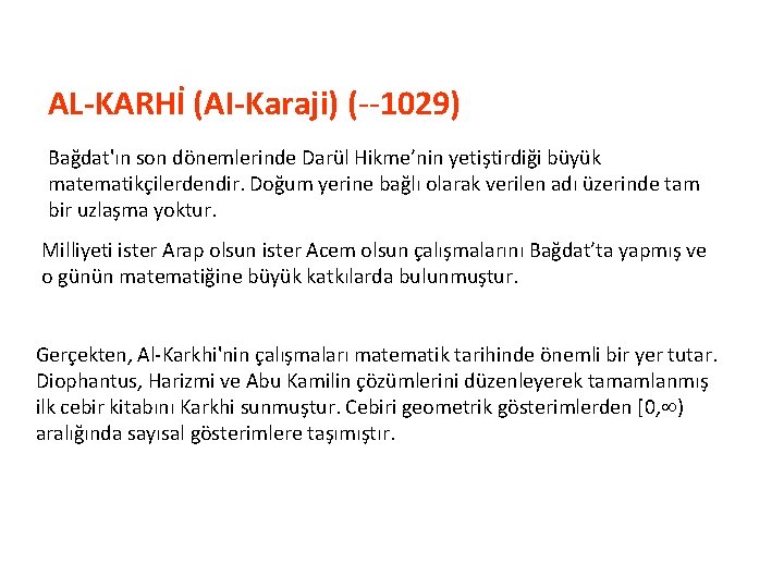 AL-KARHİ (AI-Karaji) (--1029) Bağdat'ın son dönemlerinde Darül Hikme’nin yetiştirdiği büyük matematikçilerdendir. Doğum yerine bağlı
