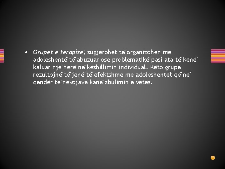  • Grupet e terapise , sugjerohet te organizohen me adoleshente te abuzuar ose