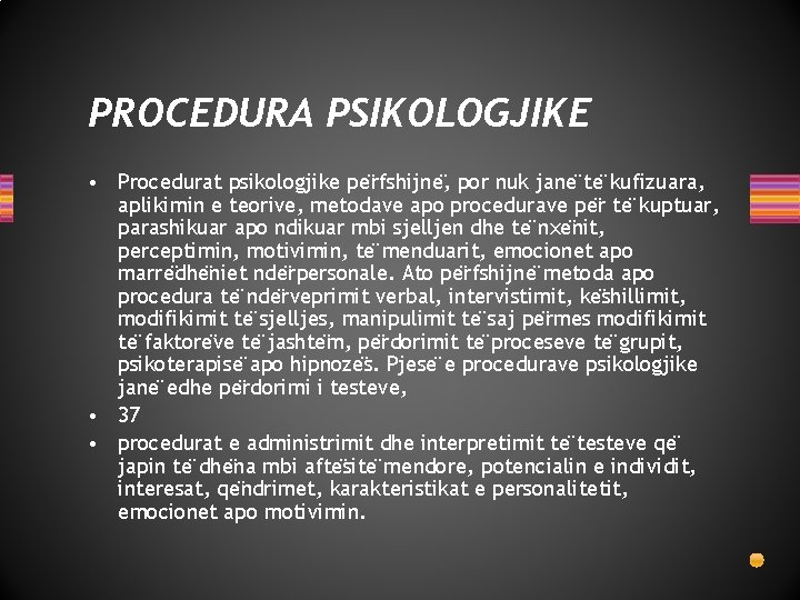 PROCEDURA PSIKOLOGJIKE • Procedurat psikologjike pe rfshijne , por nuk jane te kufizuara, aplikimin