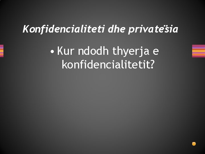 Konfidencialiteti dhe private sia • Kur ndodh thyerja e konfidencialitetit? 