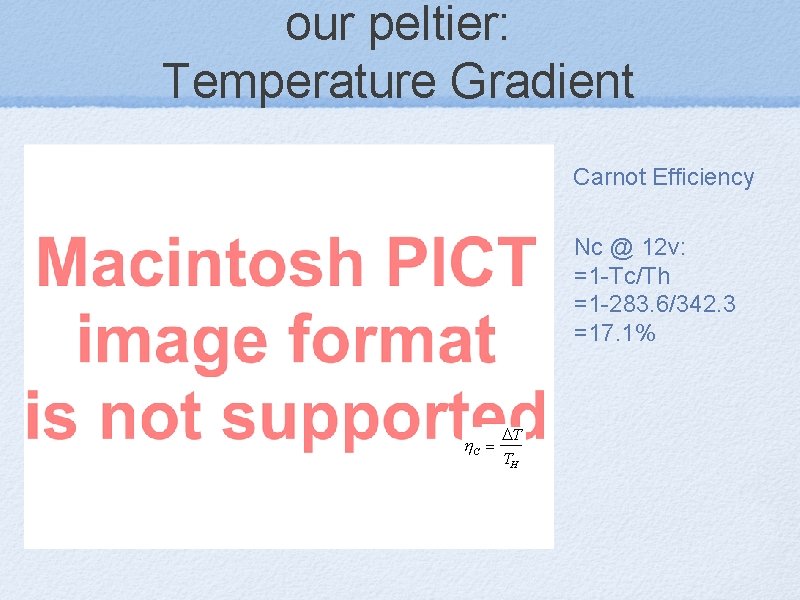 our peltier: Temperature Gradient Carnot Efficiency Nc @ 12 v: =1 -Tc/Th =1 -283.