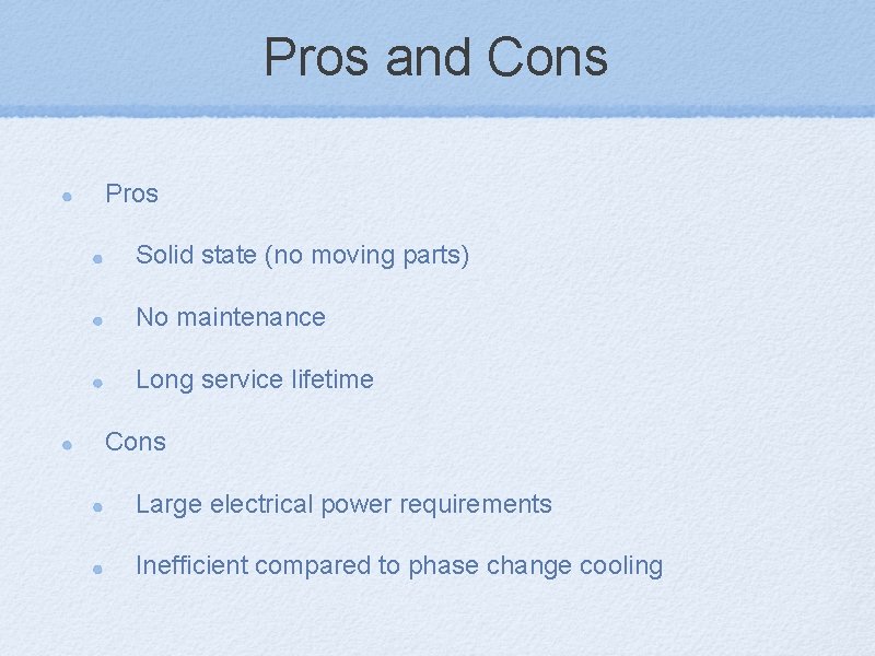 Pros and Cons Pros Solid state (no moving parts) No maintenance Long service lifetime