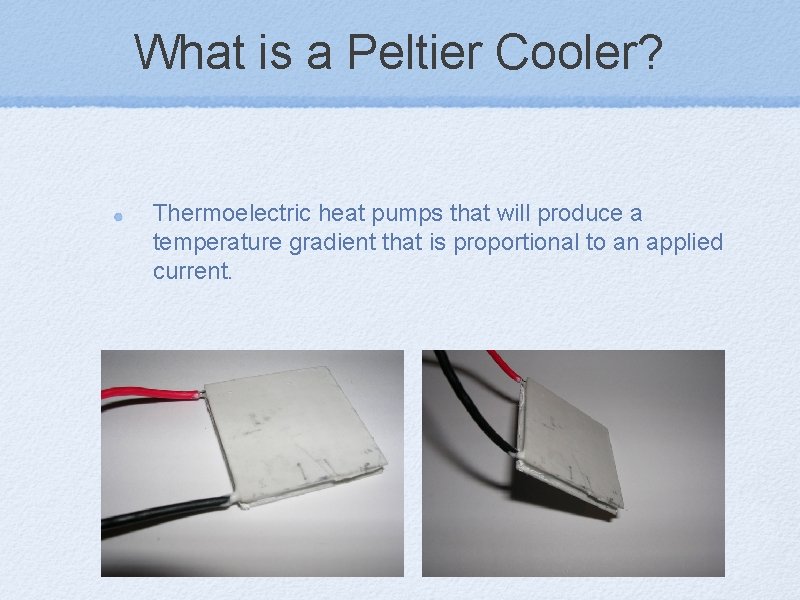 What is a Peltier Cooler? Thermoelectric heat pumps that will produce a temperature gradient