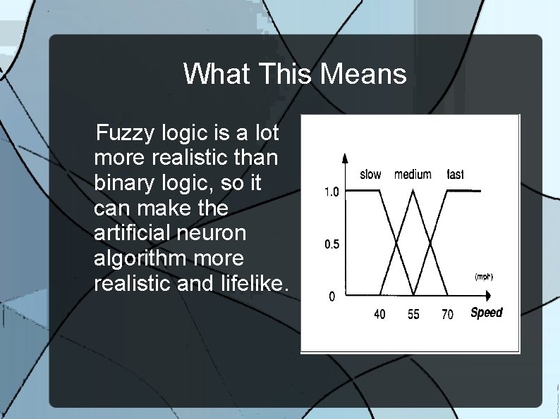 What This Means Fuzzy logic is a lot more realistic than binary logic, so