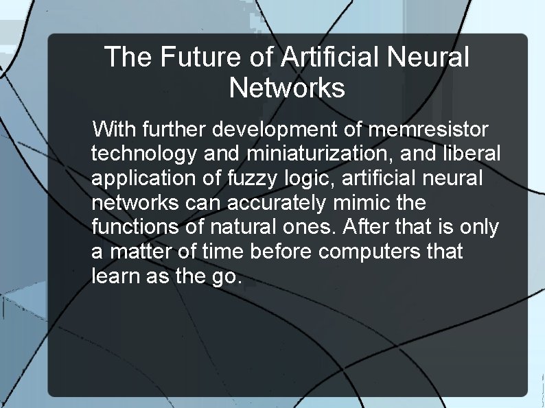 The Future of Artificial Neural Networks With further development of memresistor technology and miniaturization,