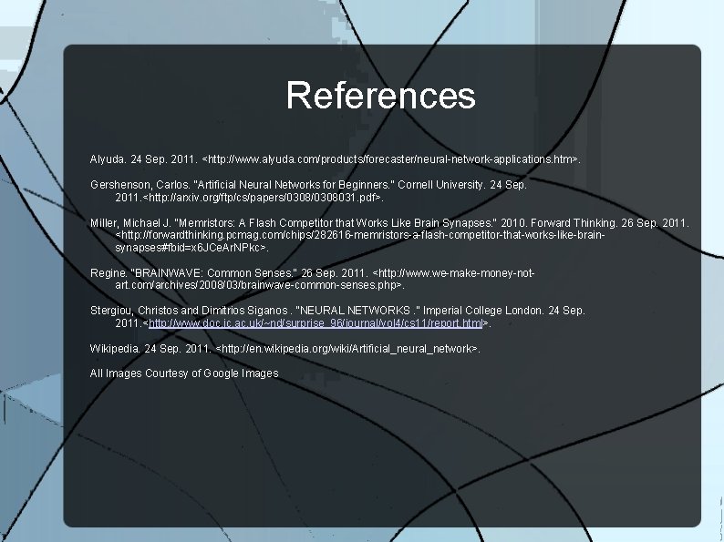 References Alyuda. 24 Sep. 2011. <http: //www. alyuda. com/products/forecaster/neural-network-applications. htm>. Gershenson, Carlos. "Artificial Neural