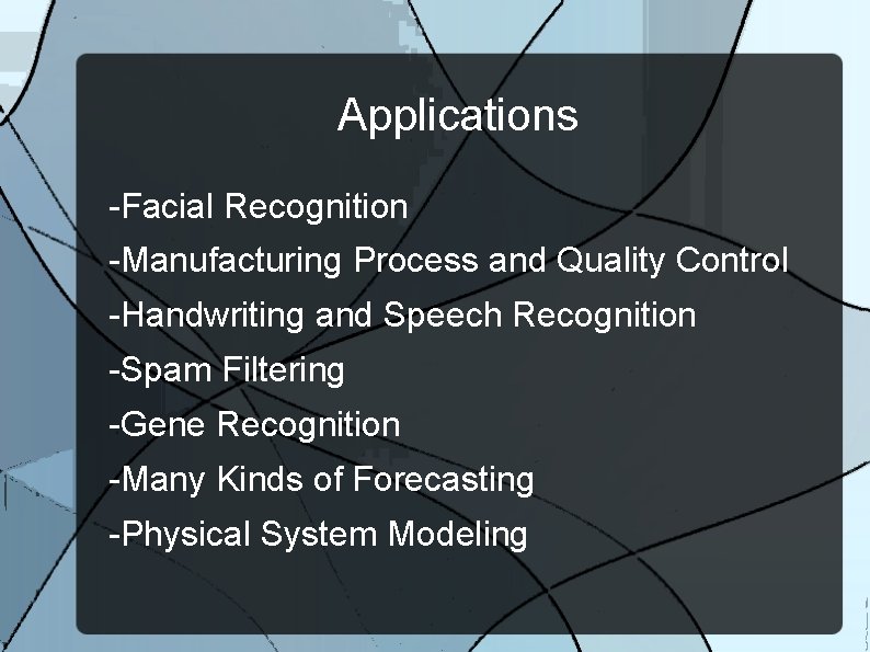Applications -Facial Recognition -Manufacturing Process and Quality Control -Handwriting and Speech Recognition -Spam Filtering