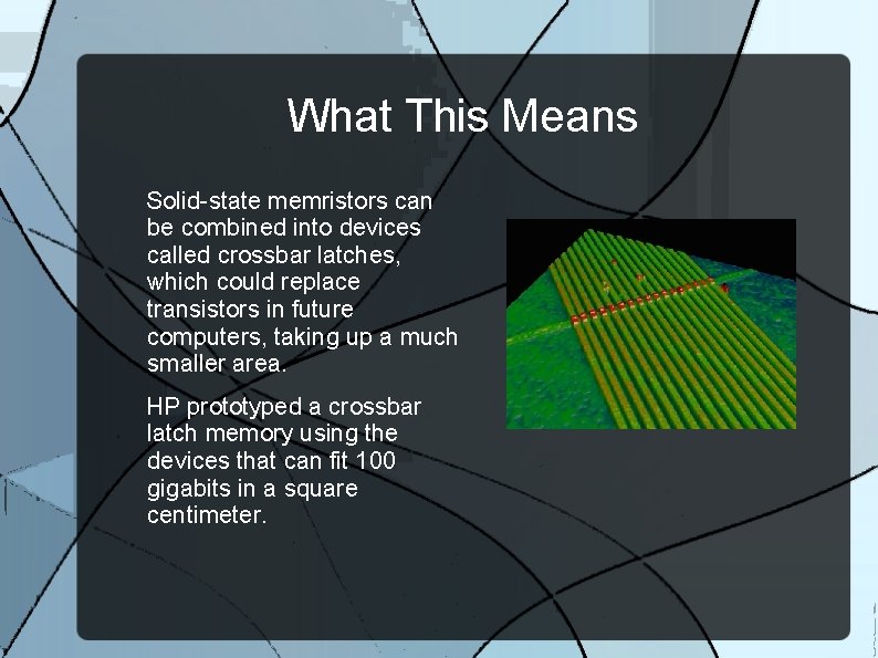 What This Means Solid-state memristors can be combined into devices called crossbar latches, which