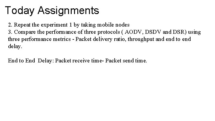 Today Assignments 2. Repeat the experiment 1 by taking mobile nodes 3. Compare the