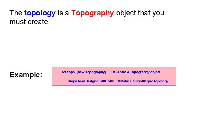 The topology is a Topography object that you must create. Example: set topo [new