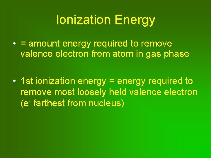 Ionization Energy • = amount energy required to remove valence electron from atom in