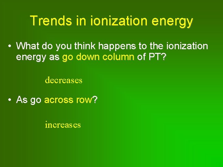 Trends in ionization energy • What do you think happens to the ionization energy