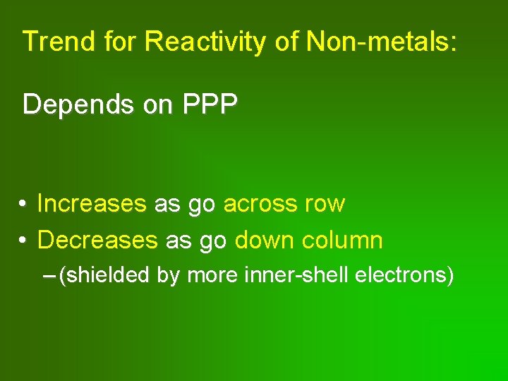 Trend for Reactivity of Non-metals: Depends on PPP • Increases as go across row