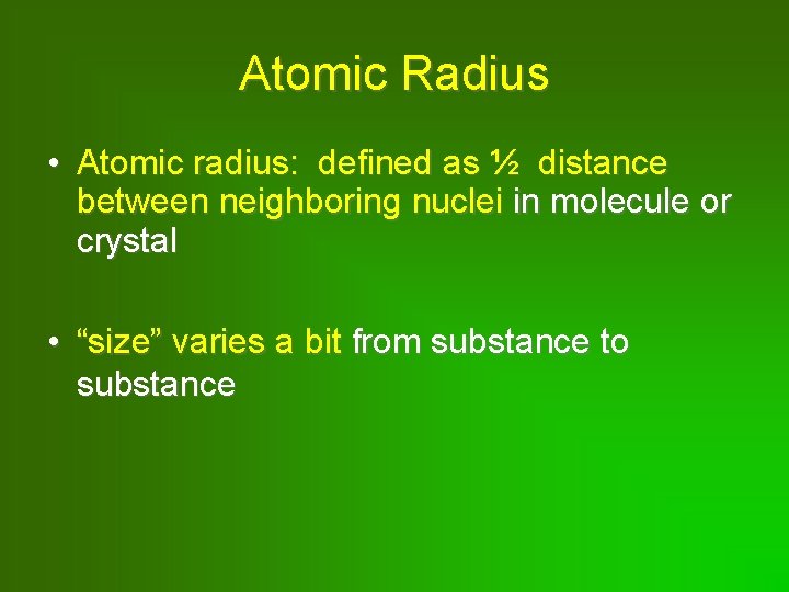 Atomic Radius • Atomic radius: defined as ½ distance between neighboring nuclei in molecule