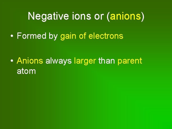 Negative ions or (anions) • Formed by gain of electrons • Anions always larger