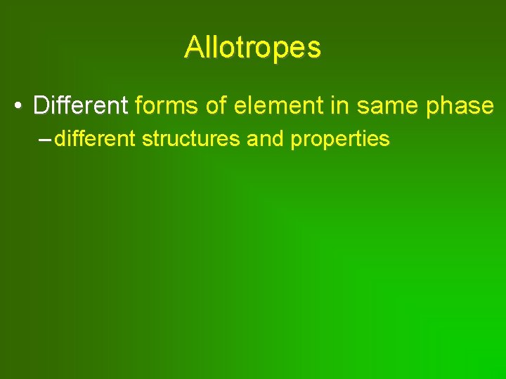 Allotropes • Different forms of element in same phase – different structures and properties