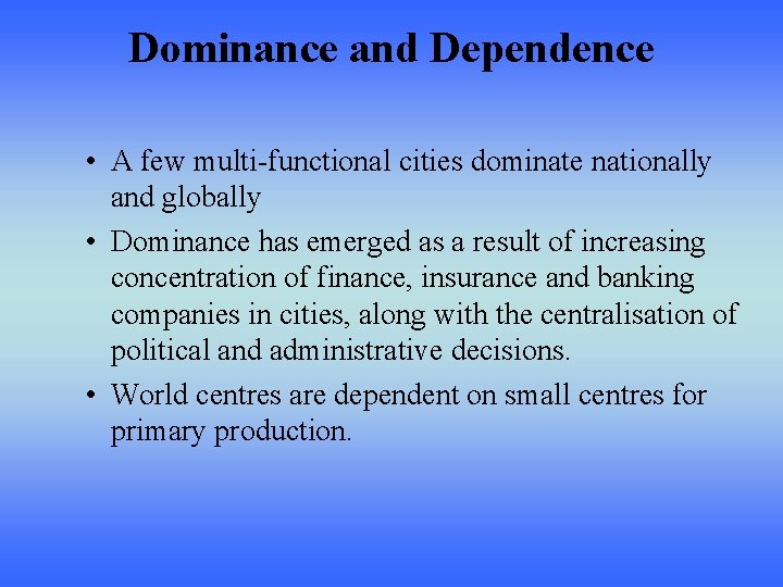 Dominance and Dependence • A few multi-functional cities dominate nationally and globally • Dominance