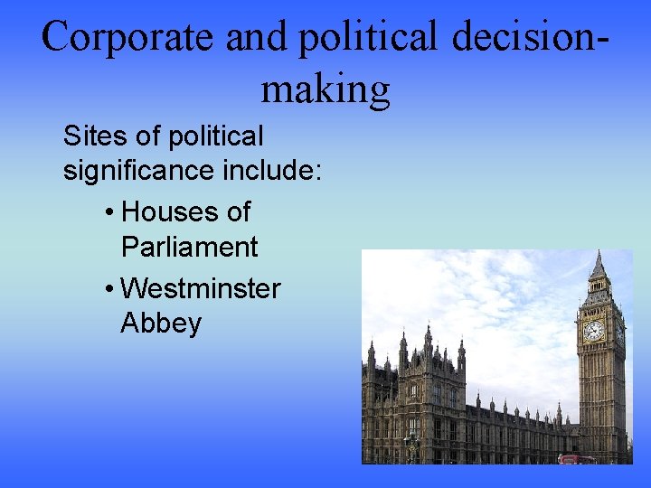 Corporate and political decisionmaking Sites of political significance include: • Houses of Parliament •