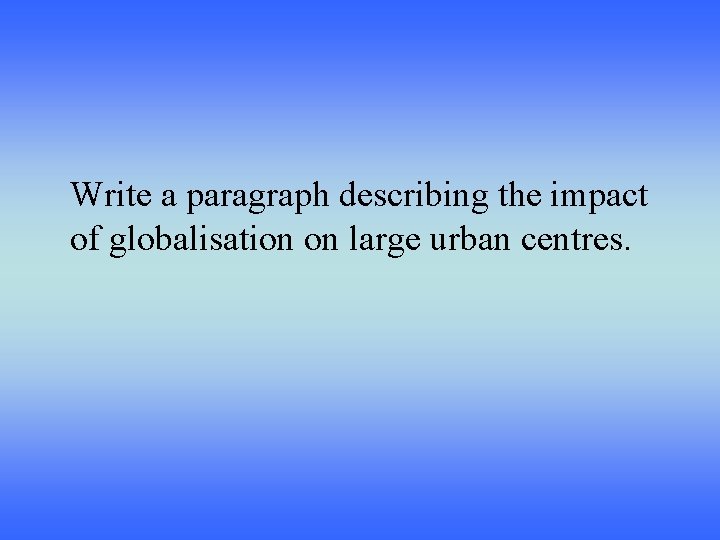 Write a paragraph describing the impact of globalisation on large urban centres. 
