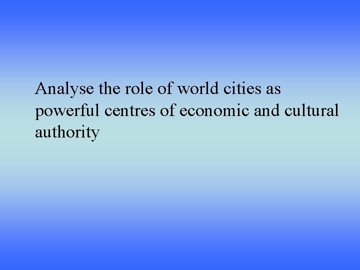Analyse the role of world cities as powerful centres of economic and cultural authority