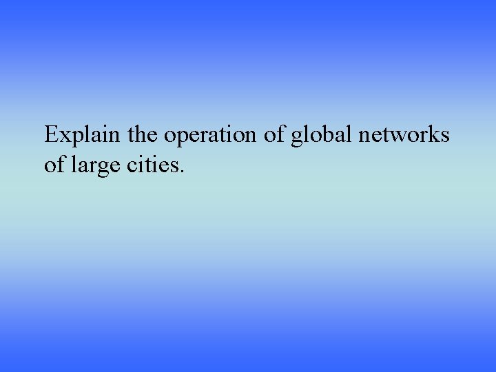 Explain the operation of global networks of large cities. 