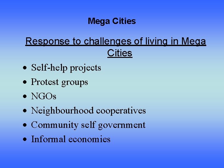 Mega Cities Response to challenges of living in Mega Cities Self-help projects Protest groups