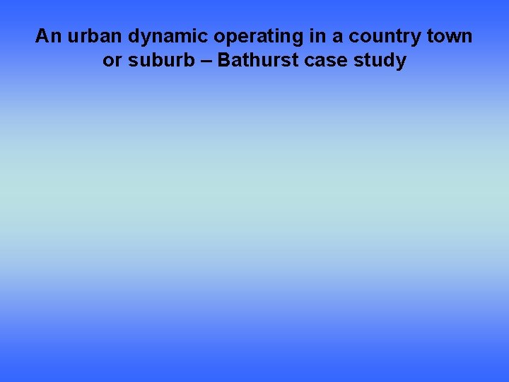 An urban dynamic operating in a country town or suburb – Bathurst case study