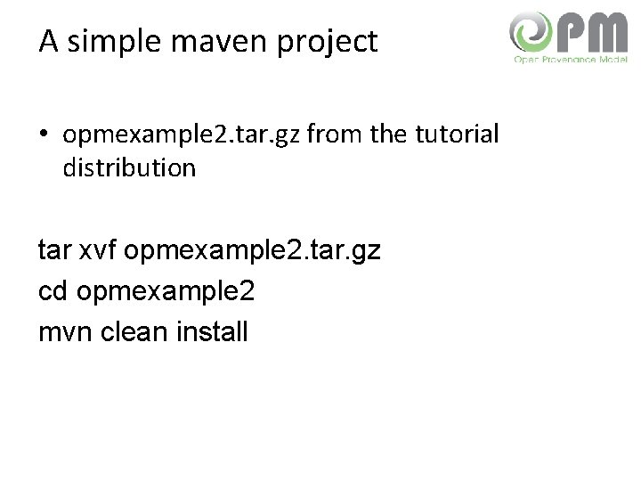 A simple maven project • opmexample 2. tar. gz from the tutorial distribution tar